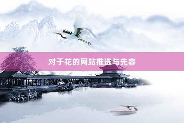 对于花的网站推选与先容